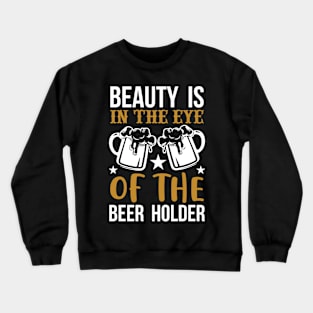 Beauty Is In The Eye of The Beer Holder T Shirt For Women Men Crewneck Sweatshirt